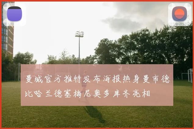 曼城官方推特发布海报热身曼市德比哈兰德塞梅尼奥多库齐亮相