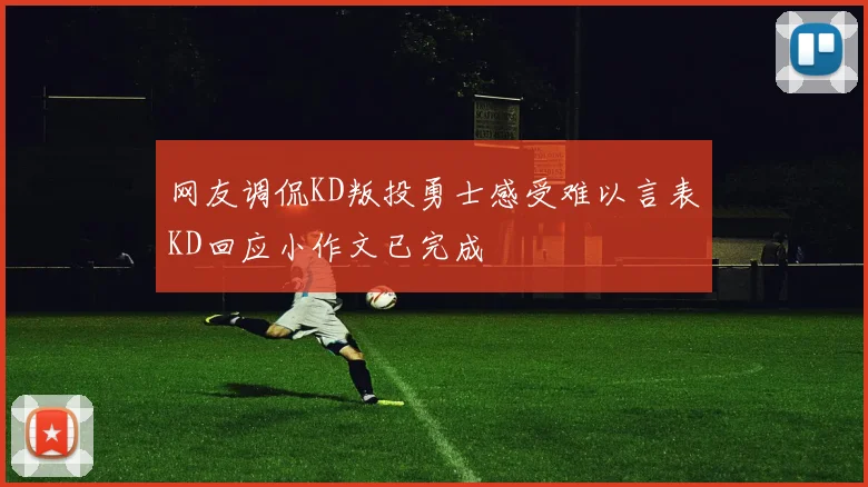 网友调侃KD叛投勇士感受难以言表KD回应小作文已完成